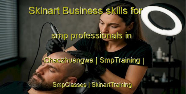 Skinart Business skills for smp professionals in Chaozhuangwa | SmpTraining | SmpClasses | SkinartTraining-China